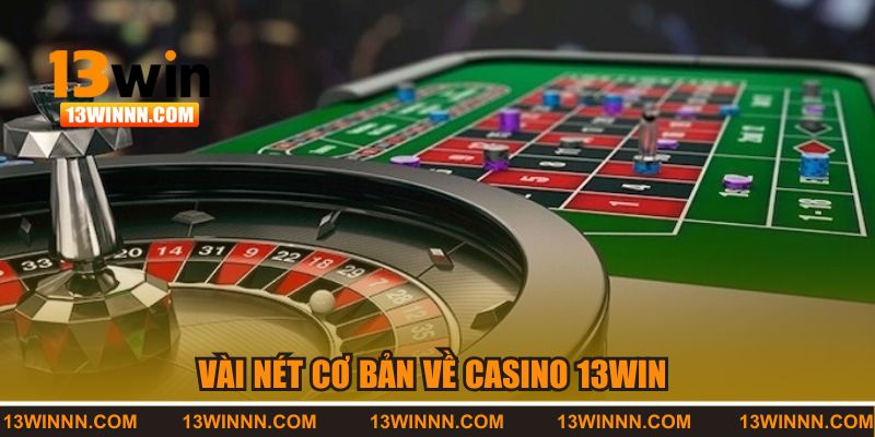Vài nét cơ bản về casino 13WIN 